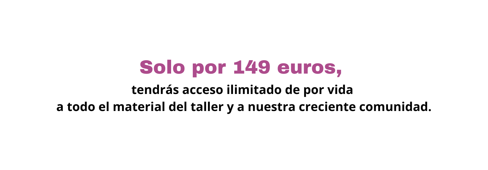 Solo por 149 euros tendrás acceso ilimitado de por vida a todo el material del taller y a nuestra creciente comunidad
